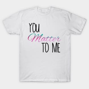 You matter to me waitress Broadway musical quote T-Shirt